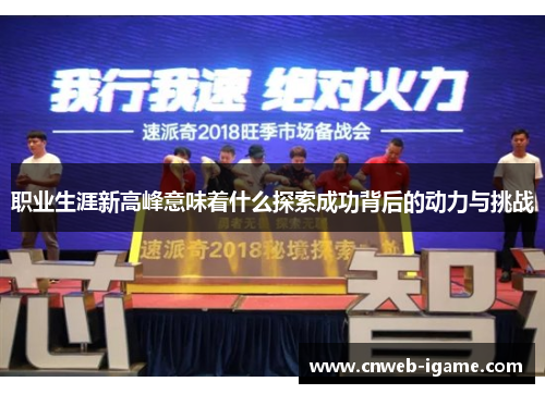 职业生涯新高峰意味着什么探索成功背后的动力与挑战 职业生涯新高峰意味着什么探索成功背后的动力与挑战