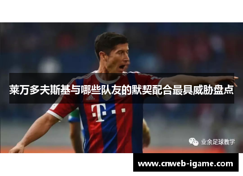 莱万多夫斯基与哪些队友的默契配合最具威胁盘点