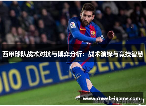 西甲球队战术对抗与博弈分析：战术演绎与竞技智慧