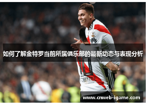 如何了解金特罗当前所属俱乐部的最新动态与表现分析