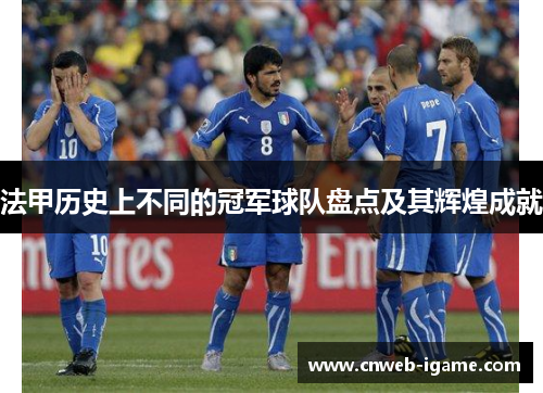 法甲历史上不同的冠军球队盘点及其辉煌成就 法甲历史上不同的冠军球队盘点及其辉煌成就
