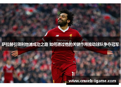 萨拉赫引领利物浦成功之路 如何通过他的关键作用推动球队争夺冠军 萨拉赫引领利物浦成功之路 如何通过他的关键作用推动球队争夺冠军