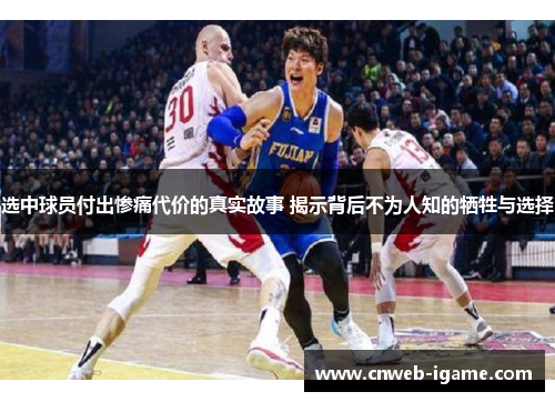 选中球员付出惨痛代价的真实故事 揭示背后不为人知的牺牲与选择 选中球员付出惨痛代价的真实故事 揭示背后不为人知的牺牲与选择