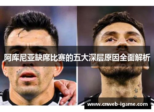 阿库尼亚缺席比赛的五大深层原因全面解析 阿库尼亚缺席比赛的五大深层原因全面解析