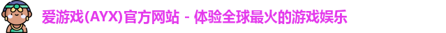 爱游戏(AYX)官方网站 - 体验全球最火的游戏娱乐